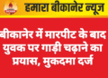 बीकानेर में मारपीट के बाद युवक पर गाड़ी चढ़ाने का प्रयास, मुकदमा दर्ज