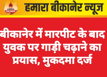 बीकानेर में मारपीट के बाद युवक पर गाड़ी चढ़ाने का प्रयास, मुकदमा दर्ज