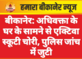 बीकानेर: अधिवक्ता के घर के सामने से एक्टिवा स्कूटी चोरी, पुलिस जांच में जुटी