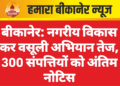 बीकानेर: नगरीय विकास कर वसूली अभियान तेज, 300 संपत्तियों को अंतिम नोटिस