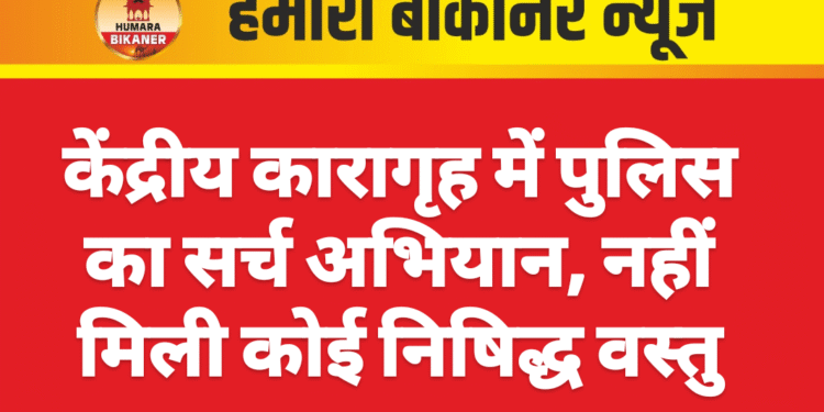 केंद्रीय कारागृह में पुलिस का सर्च अभियान, नहीं मिली कोई निषिद्ध वस्तु
