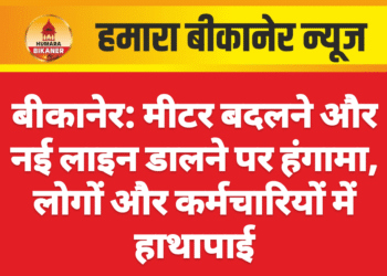 बीकानेर: मीटर बदलने और नई लाइन डालने पर हंगामा, लोगों और कर्मचारियों में हाथापाई