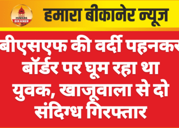 बीएसएफ की वर्दी पहनकर बॉर्डर पर घूम रहा था युवक, खाजूवाला से दो संदिग्ध गिरफ्तार