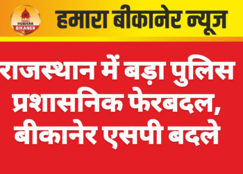 राजस्थान में बड़ा पुलिस प्रशासनिक फेरबदल, बीकानेर एसपी बदले