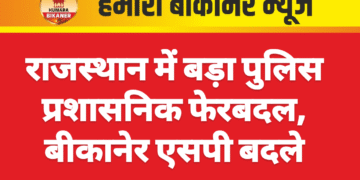 राजस्थान में बड़ा पुलिस प्रशासनिक फेरबदल, बीकानेर एसपी बदले
