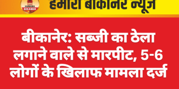 बीकानेर: सब्जी का ठेला लगाने वाले से मारपीट, 5-6 लोगों के खिलाफ मामला दर्ज