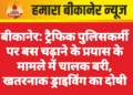 बीकानेर: ट्रैफिक पुलिसकर्मी पर बस चढ़ाने के प्रयास के मामले में चालक बरी, खतरनाक ड्राइविंग का दोषी
