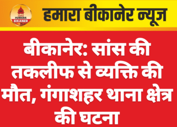 बीकानेर: सांस की तकलीफ से व्यक्ति की मौत, गंगाशहर थाना क्षेत्र की घटना