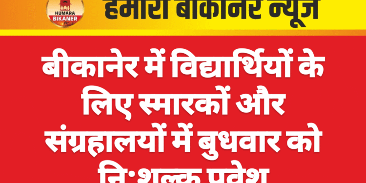 बीकानेर में विद्यार्थियों के लिए स्मारकों और संग्रहालयों में बुधवार को नि:शुल्क प्रवेश