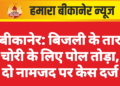 बीकानेर: बिजली के तार चोरी के लिए पोल तोड़ा, दो नामजद पर केस दर्ज