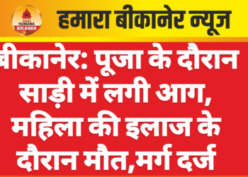 बीकानेर: पूजा के दौरान साड़ी में लगी आग, महिला की इलाज के दौरान मौत,मर्ग दर्ज