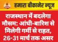 राजस्थान में बदलेगा मौसम: आंधी-बारिश से मिलेगी गर्मी से राहत, 26-31 मार्च तक असर