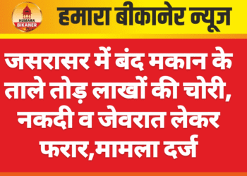 जसरासर में बंद मकान के ताले तोड़ लाखों की चोरी, नकदी व जेवरात लेकर फरार,मामला दर्ज