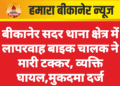 बीकानेर सदर थाना क्षेत्र में लापरवाह बाइक चालक ने मारी टक्कर, व्यक्ति घायल,मुकदमा दर्ज