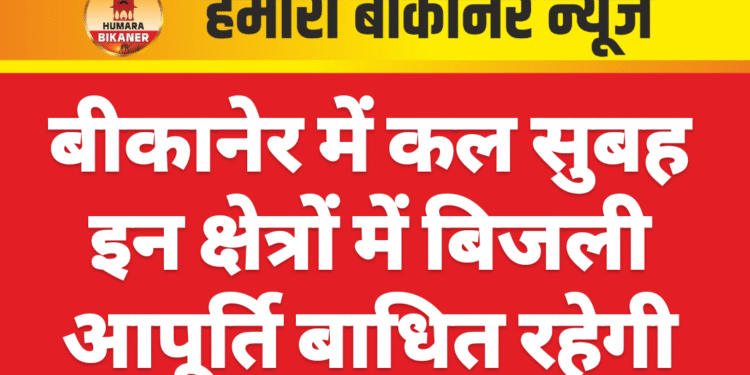 बीकानेर में कल सुबह इन क्षेत्रों में बिजली आपूर्ति बाधित रहेगी