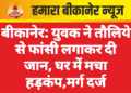 बीकानेर: युवक ने तौलिये से फांसी लगाकर दी जान, घर में मचा हड़कंप,मर्ग दर्ज