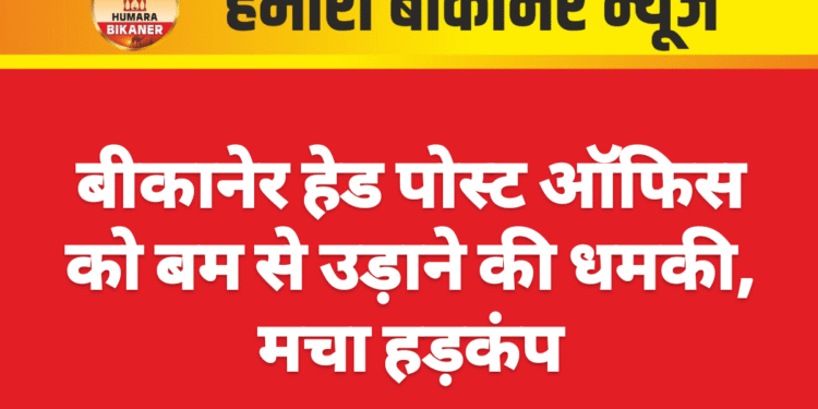 बीकानेर हेड पोस्ट ऑफिस को बम से उड़ाने की धमकी, मचा हड़कंप