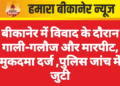 बीकानेर में विवाद के दौरान गाली-गलौज और मारपीट, पुलिस जांच में जुटी