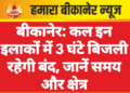 बीकानेर: कल इन इलाकों में 3 घंटे बिजली रहेगी बंद, जानें समय और क्षेत्र