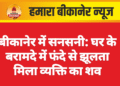 बीकानेर में सनसनी: घर के बरामदे में फंदे से झूलता मिला व्यक्ति का शव