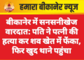 बीकानेर में सनसनीखेज वारदात: पति ने पत्नी की हत्या कर शव खेत में फेंका, फिर खुद थाने पहुंचा