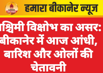 पश्चिमी विक्षोभ का असर: बीकानेर में आज आंधी, बारिश और ओलों की चेतावनी