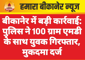 बीकानेर में बड़ी कार्रवाई: पुलिस ने 100 ग्राम एमडी के साथ युवक गिरफ्तार, मुकदमा दर्ज
