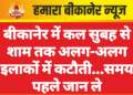 बीकानेर में कल सुबह से शाम तक अलग-अलग इलाकों में कटौती…समय पहले जान ले