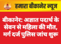 बीकानेर: अज्ञात पदार्थ के सेवन से महिला की मौत, मर्ग दर्ज पुलिस जांच शुरू
