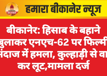 बीकानेर: हिसाब के बहाने बुलाकर एनएच-62 पर फिल्मी अंदाज में हमला, कुल्हाड़ी से वार कर लूट,मामला दर्ज