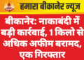 बीकानेर: नाकाबंदी में बड़ी कार्रवाई, 1 किलो से अधिक अफीम बरामद, एक गिरफ्तार