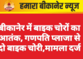 बीकानेर में बाइक चोरों का आतंक, गणपति प्लाजा से दो बाइक चोरी,मामला दर्ज