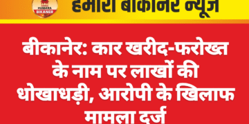 बीकानेर: कार खरीद-फरोख्त के नाम पर लाखों की धोखाधड़ी, आरोपी के खिलाफ मामला दर्ज