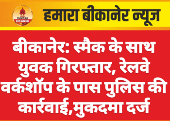 बीकानेर: स्मैक के साथ युवक गिरफ्तार, रेलवे वर्कशॉप के पास पुलिस की कार्रवाई,मुकदमा दर्ज