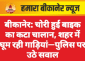 बीकानेर: चोरी हुई बाइक का कटा चालान, शहर में घूम रही गाड़ियां—पुलिस पर उठे सवाल