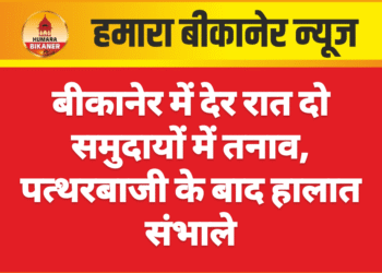 बीकानेर में देर रात दो समुदायों में तनाव, पत्थरबाजी के बाद हालात संभाले