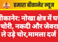 बीकानेर: नोखा क्षेत्र में घर में चोरी, नकदी और जेवरात ले उड़े चोर,मामला दर्ज