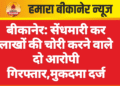 बीकानेर: सेंधमारी कर लाखों की चोरी करने वाले दो आरोपी गिरफ्तार,मुकदमा दर्ज