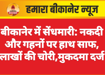बीकानेर में सेंधमारी: नकदी और गहनों पर हाथ साफ, लाखों की चोरी,मुकदमा दर्ज