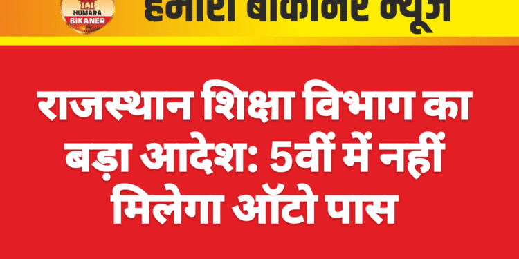 राजस्थान शिक्षा विभाग का बड़ा आदेश: 5वीं में नहीं मिलेगा ऑटो पास