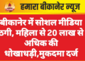 बीकानेर में सोशल मीडिया ठगी, महिला से 20 लाख से अधिक की धोखाधड़ी,मुकदमा दर्ज