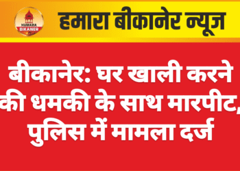 बीकानेर: घर खाली करने की धमकी के साथ मारपीट, पुलिस में मामला दर्ज