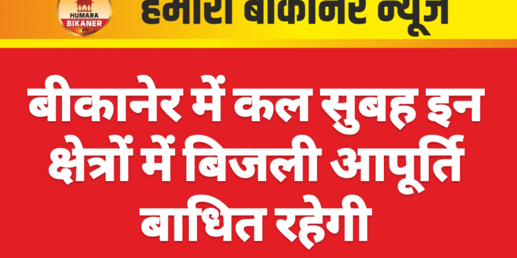 बीकानेर में कल सुबह इन क्षेत्रों में बिजली आपूर्ति बाधित रहेगी