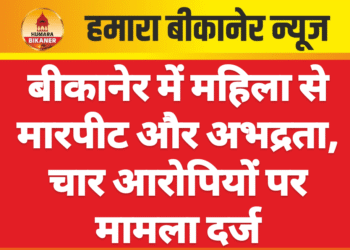बीकानेर में महिला से मारपीट और अभद्रता, चार आरोपियों पर मामला दर्ज