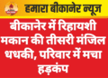 बीकानेर में रिहायशी मकान की तीसरी मंजिल धधकी, परिवार में मचा हड़कंप