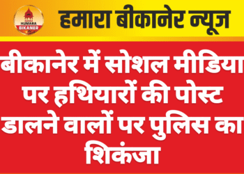 बीकानेर में सोशल मीडिया पर हथियारों की पोस्ट डालने वालों पर पुलिस का शिकंजा