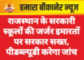 राजस्थान के सरकारी स्कूलों की जर्जर इमारतों पर सरकार सख्त, पीडब्ल्यूडी करेगा जांच
