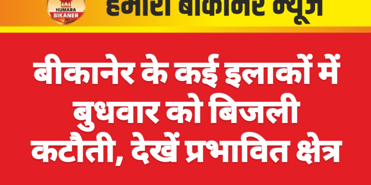 बीकानेर के कई इलाकों में बुधवार को बिजली कटौती, देखें प्रभावित क्षेत्र
