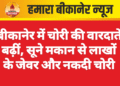 बीकानेर में चोरी की वारदातें बढ़ीं, सूने मकान से लाखों के जेवर और नकदी चोरी