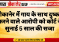 बीकानेर में गाय के साथ दुष्कर्म करने वाले आरोपी को कोर्ट ने सुनाई 5 साल की सजा